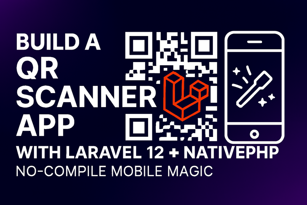 📱 Build a NativePHP QR Scanner App with Laravel 12: No‑Compile Mobile ...